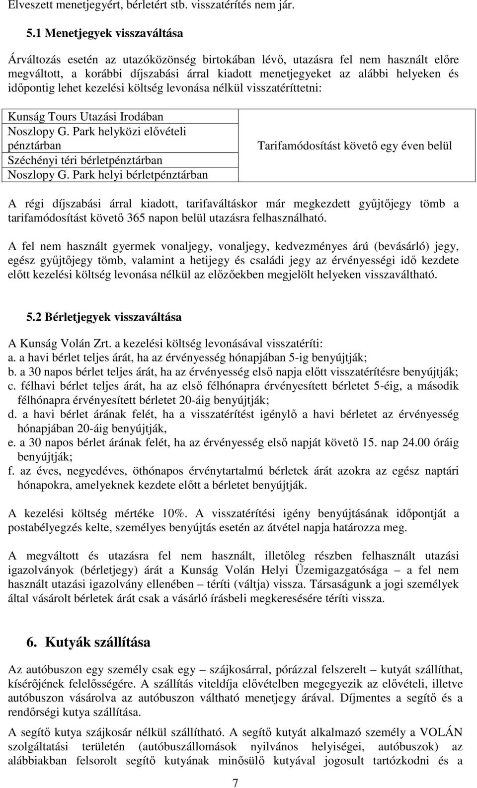 időpontig lehet kezelési költség levonása nélkül visszatéríttetni: Kunság Tours Utazási Irodában Noszlopy G. Park helyközi elővételi pénztárban Széchényi téri bérletpénztárban Noszlopy G.