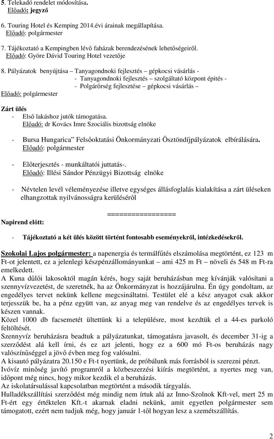 Pályázatok benyújtása Tanyagondnoki fejlesztés gépkocsi vásárlás - - Tanyagondnoki fejlesztés szolgáltató központ épités - - Polgárőrség fejlesztése gépkocsi vásárlás Zárt ülés - Első lakáshoz jutók