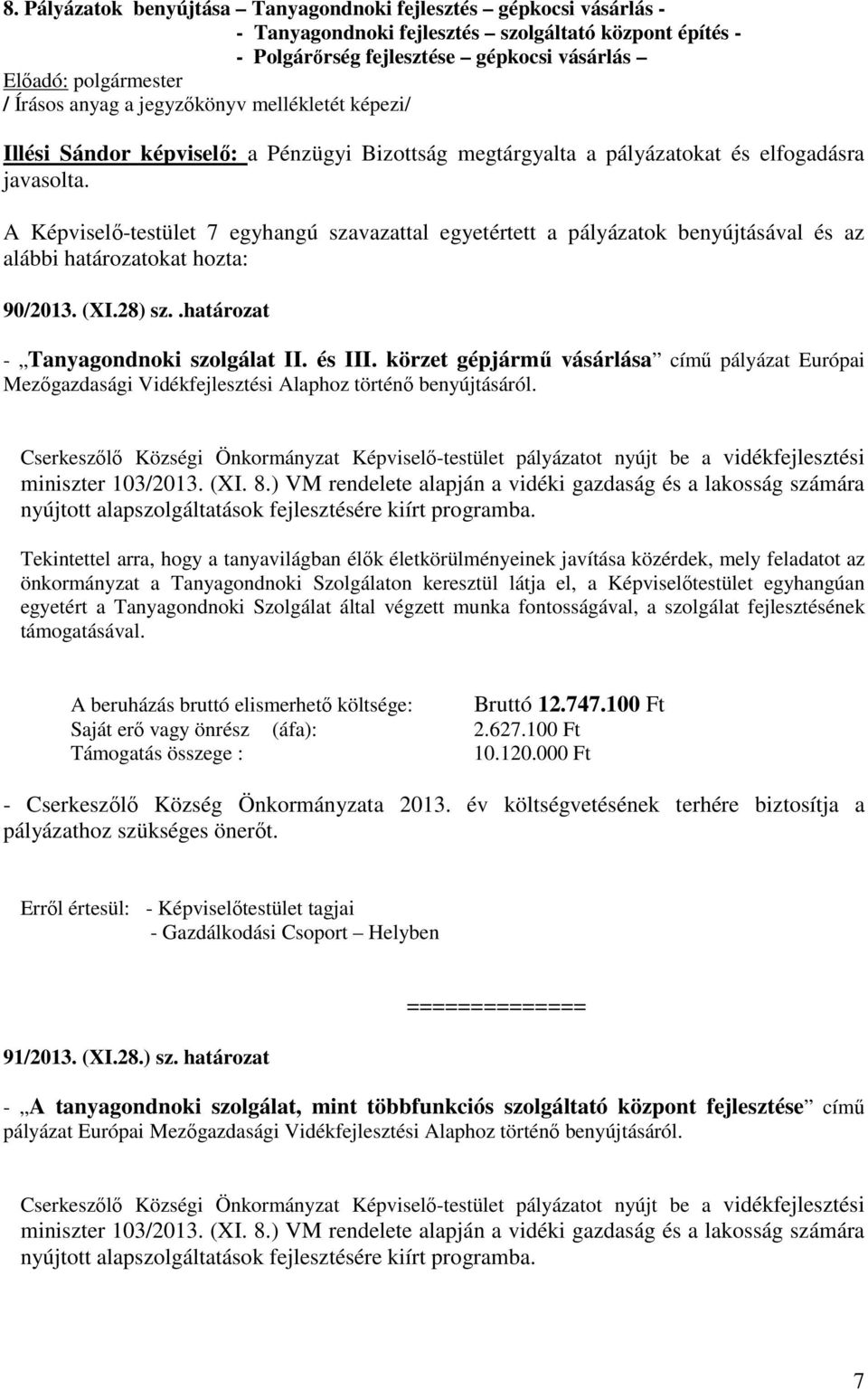 A Képviselő-testület 7 egyhangú szavazattal egyetértett a pályázatok benyújtásával és az alábbi határozatokat hozta: 90/2013. (XI.28) sz..határozat - Tanyagondnoki szolgálat II. és III.