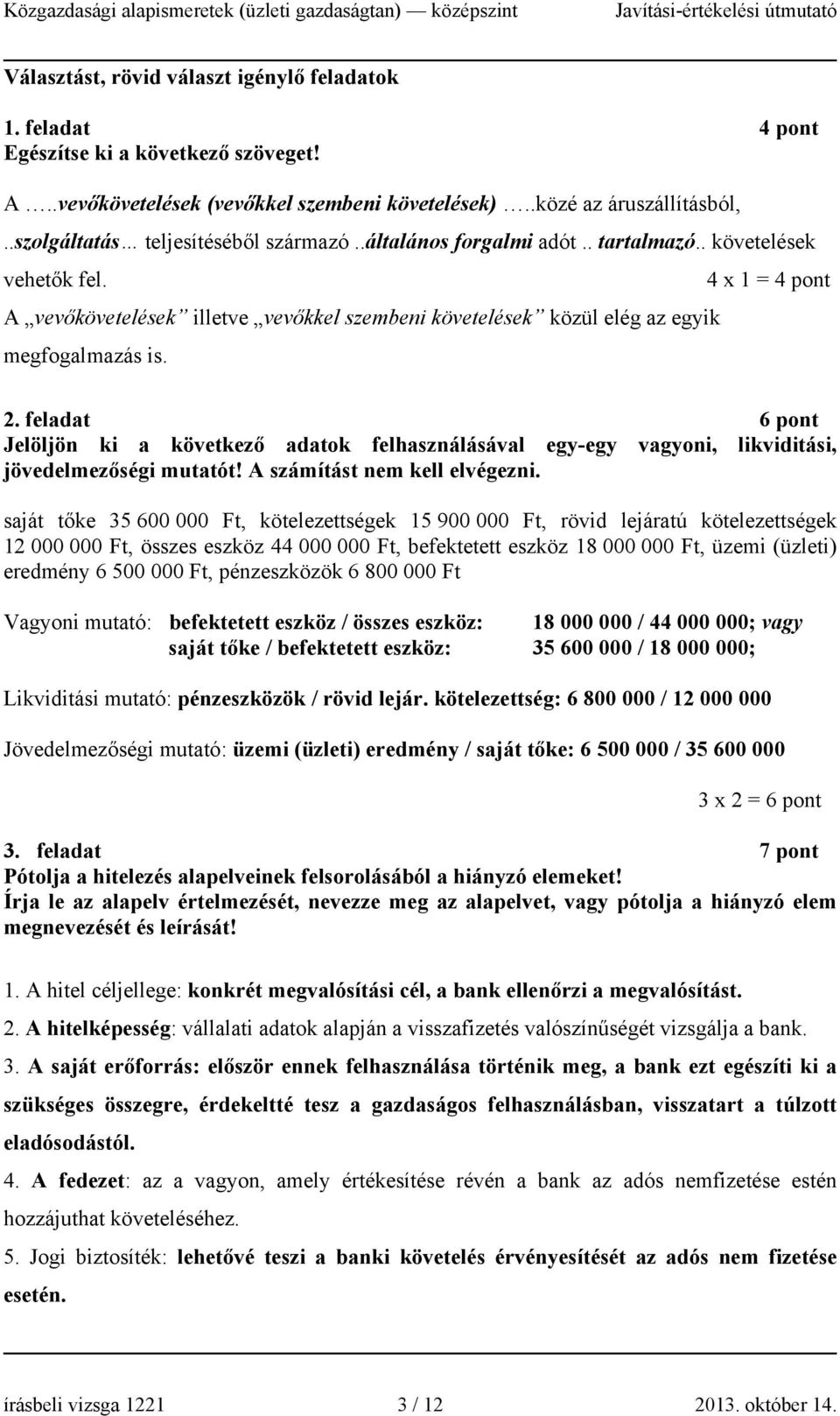 4 x 1 = 4 pont A vevőkövetelések illetve vevőkkel szembeni követelések közül elég az egyik megfogalmazás is. 2.