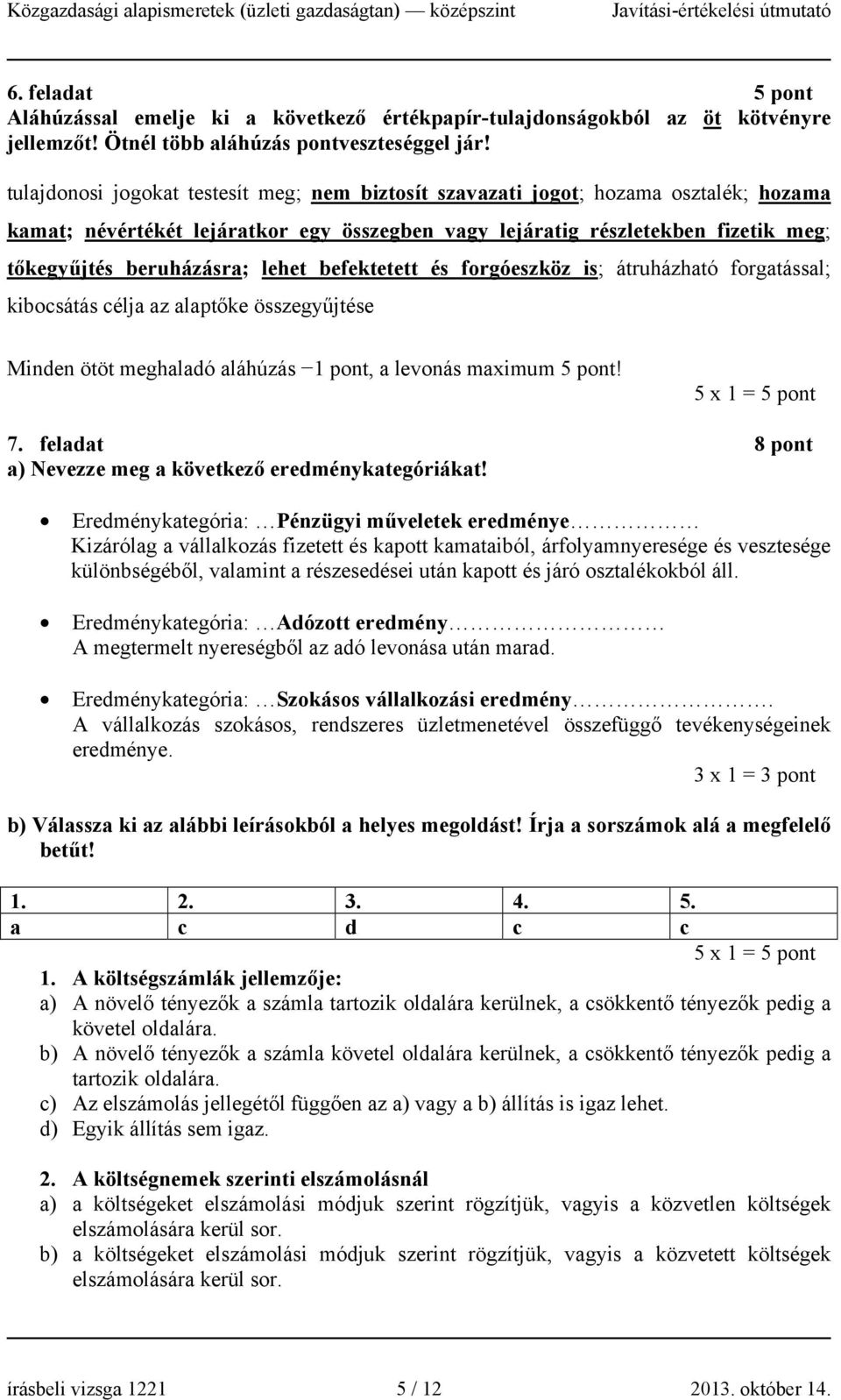 lehet befektetett és forgóeszköz is; átruházható forgatással; kibocsátás célja az alaptőke összegyűjtése Minden ötöt meghaladó aláhúzás, a levonás maximum 5 pont! 5 x 1 = 5 pont 7.