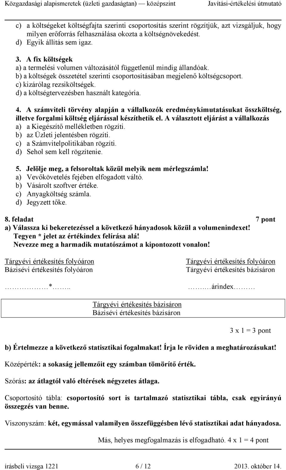 d) a költségtervezésben használt kategória. 4. A számviteli törvény alapján a vállalkozók eredménykimutatásukat összköltség, illetve forgalmi költség eljárással készíthetik el.