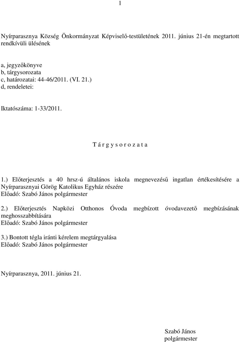 T á r g y s o r o z a t a 1.) Előterjesztés a 40 hrsz-ú általános iskola megnevezésű ingatlan értékesítésére a 2.