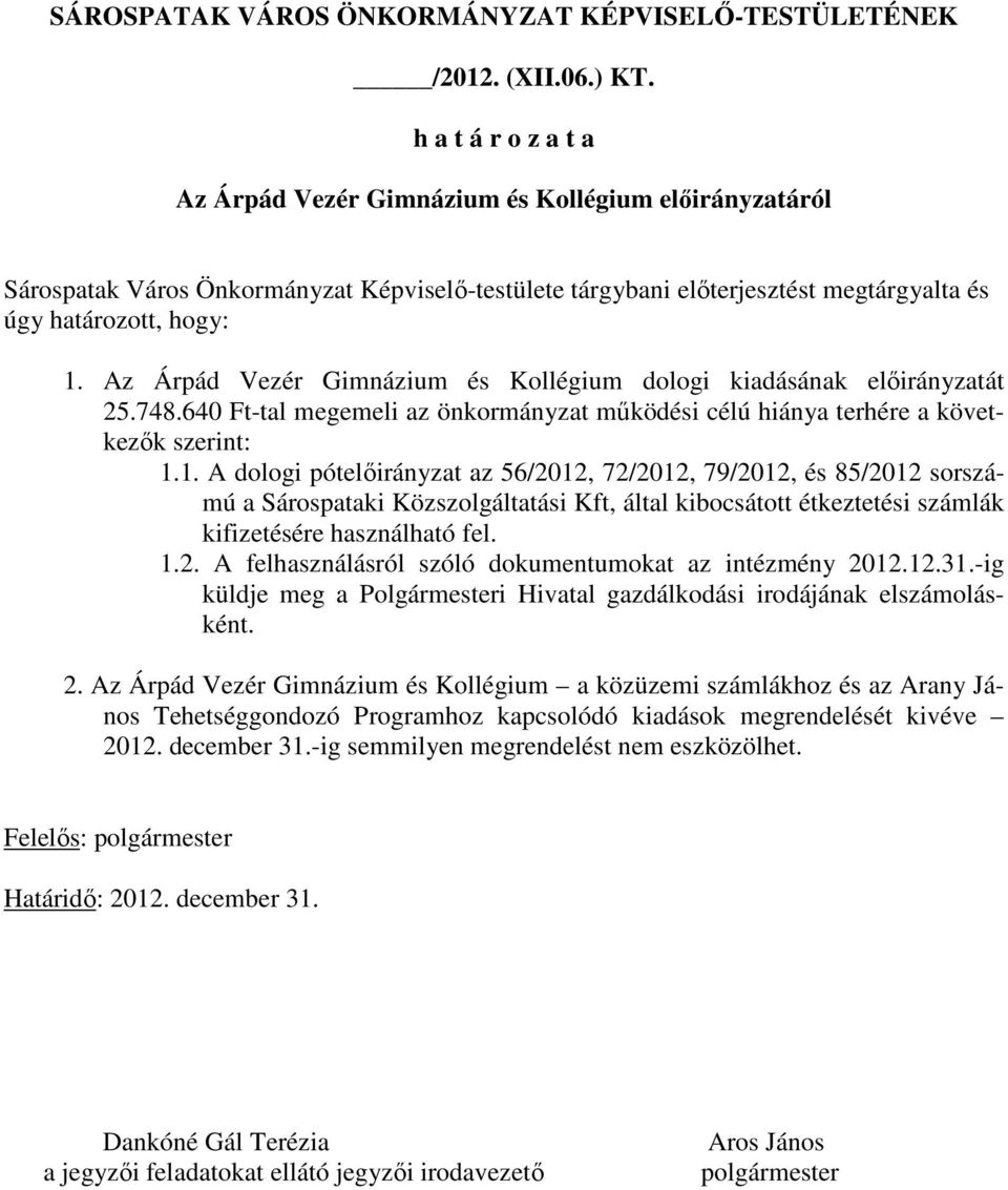 Az Árpád Vezér Gimnázium és Kollégium dologi kiadásának elıirányzatát 25.748.640 Ft-tal megemeli az önkormányzat mőködési célú hiánya terhére a következık szerint: 1.