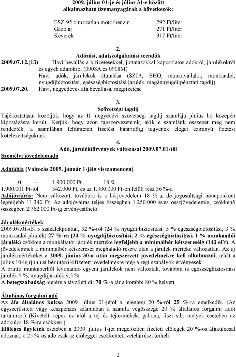 1(13) Havi bevallás a kifizetésekkel, juttatásokkal kapcsolatos adókról, járulékokról és egyéb adatokról (0908A és 0908M) Havi adók, járulékok átutalása (SZJA, EHO, munkavállalói, munkaadói,