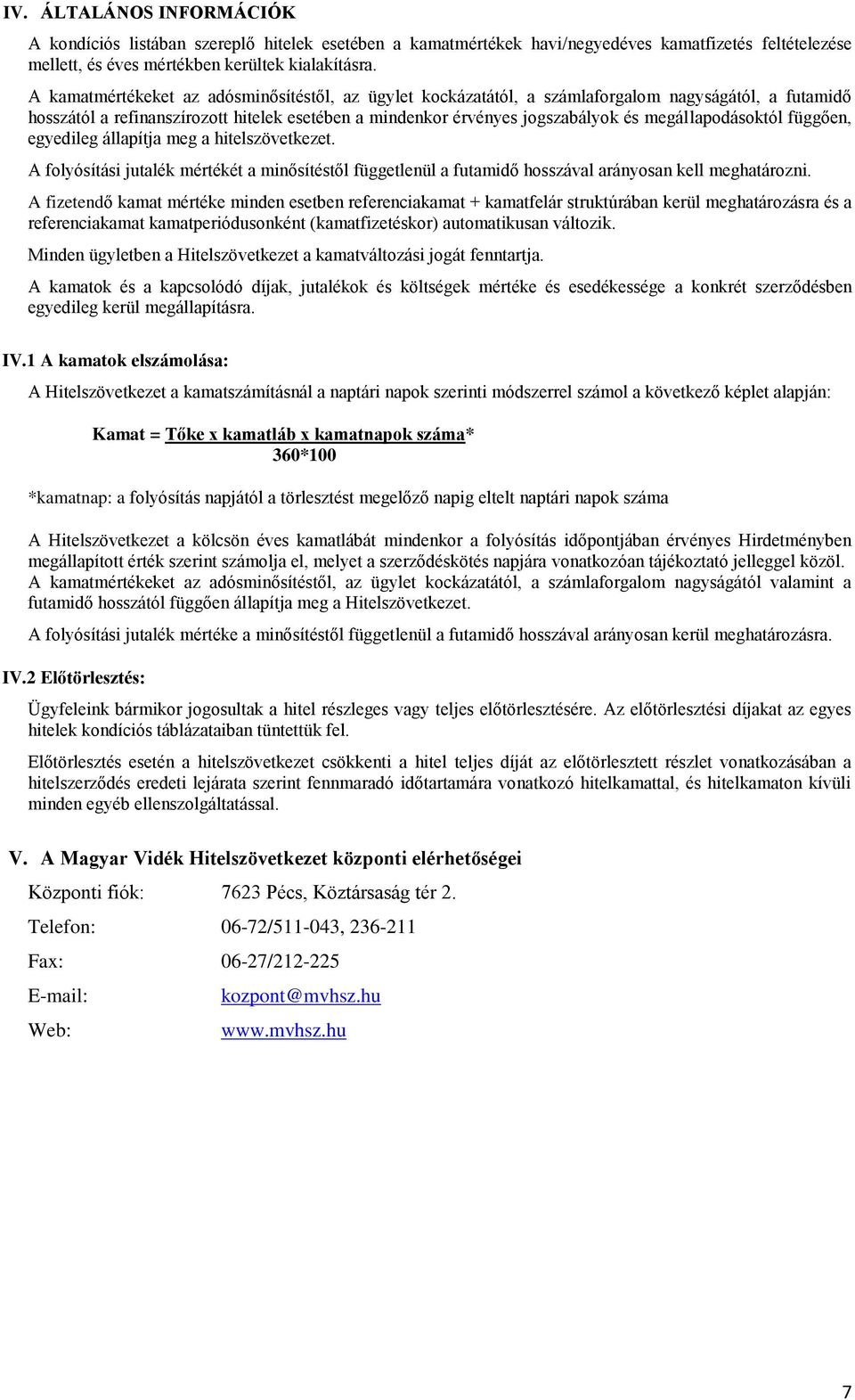 megállapodásoktól függően, egyedileg állapítja meg a hitelszövetkezet. A folyósítási jutalék mértékét a minősítéstől függetlenül a futamidő hosszával arányosan kell meghatározni.