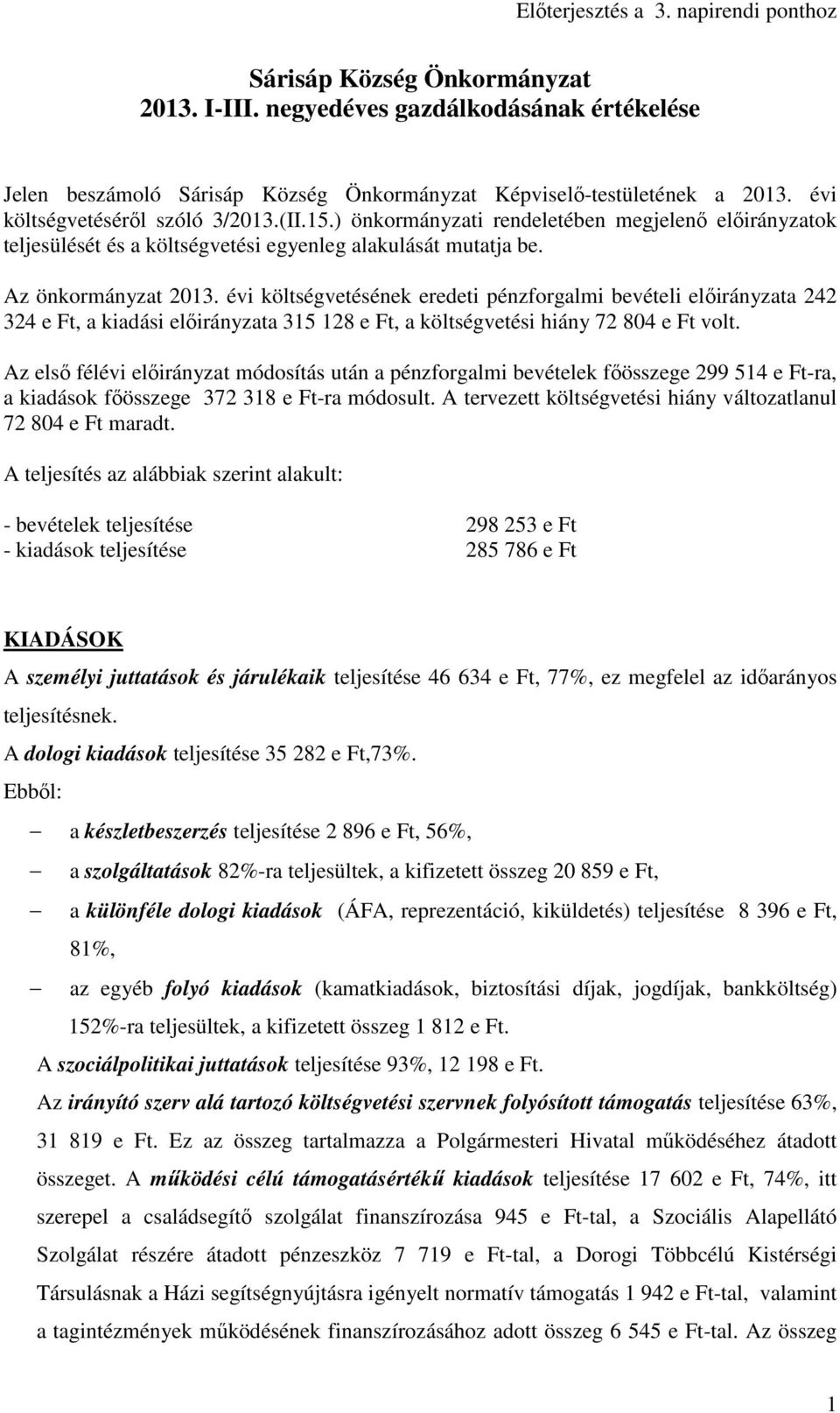 évi költségvetésének eredeti pénzforgalmi bevételi előirányzata 242 324 e Ft, a kiadási előirányzata 315 128 e Ft, a költségvetési hiány 72 804 e Ft volt.