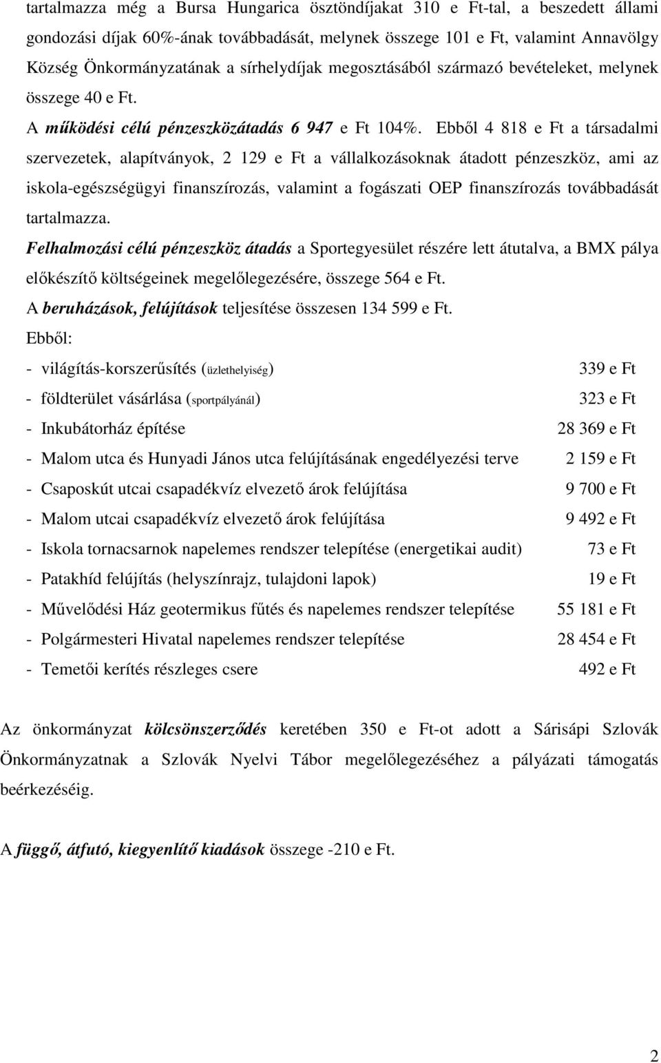 Ebből 4 818 e Ft a társadalmi szervezetek, alapítványok, 2 129 e Ft a vállalkozásoknak átadott pénzeszköz, ami az iskola-egészségügyi finanszírozás, valamint a fogászati OEP finanszírozás