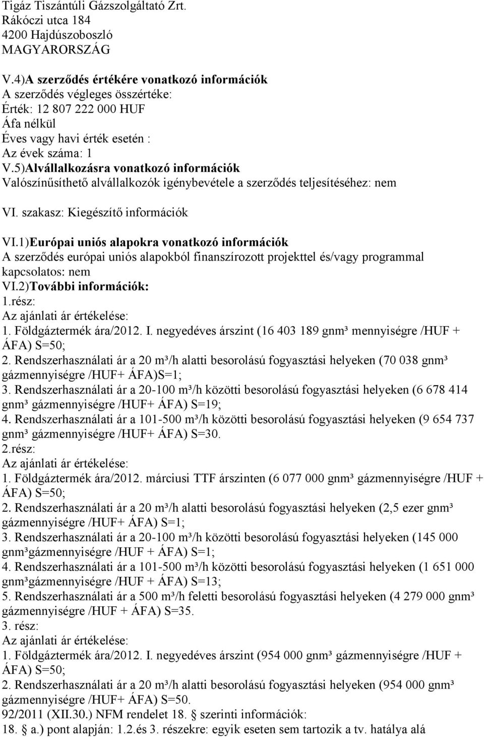 5)Alvállalkozásra vonatkozó információk Valószínűsíthető alvállalkozók igénybevétele a szerződés teljesítéséhez: nem VI. szakasz: Kiegészítő információk VI.