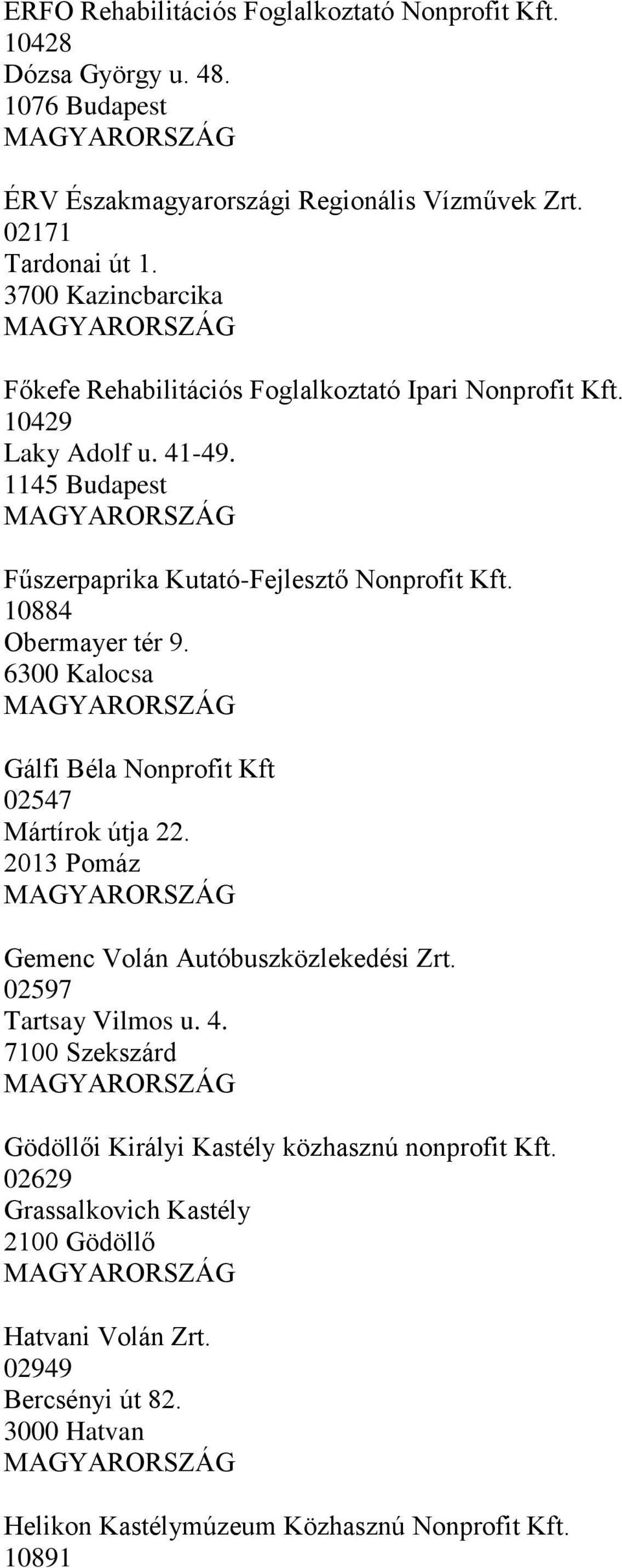 10884 Obermayer tér 9. 6300 Kalocsa Gálfi Béla Nonprofit Kft 02547 Mártírok útja 22. 2013 Pomáz Gemenc Volán Autóbuszközlekedési Zrt. 02597 Tartsay Vilmos u. 4.