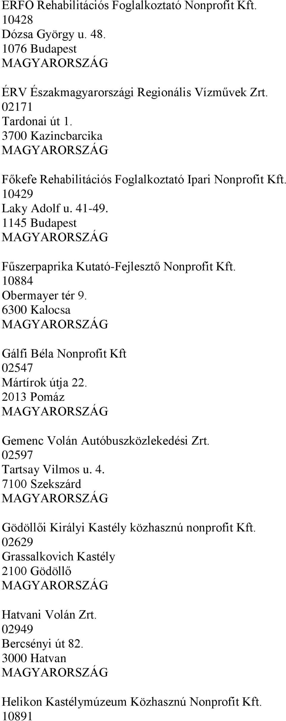 10884 Obermayer tér 9. 6300 Kalocsa Gálfi Béla Nonprofit Kft 02547 Mártírok útja 22. 2013 Pomáz Gemenc Volán Autóbuszközlekedési Zrt. 02597 Tartsay Vilmos u. 4.