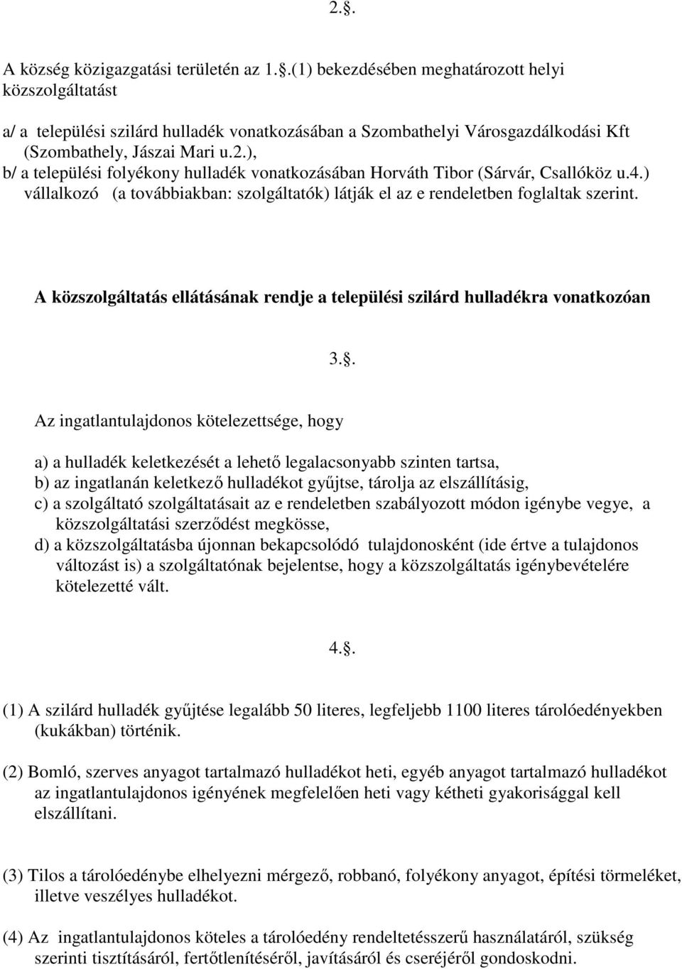 ), b/ a települési folyékony hulladék vonatkozásában Horváth Tibor (Sárvár, Csallóköz u.4.) vállalkozó (a továbbiakban: szolgáltatók) látják el az e rendeletben foglaltak szerint.