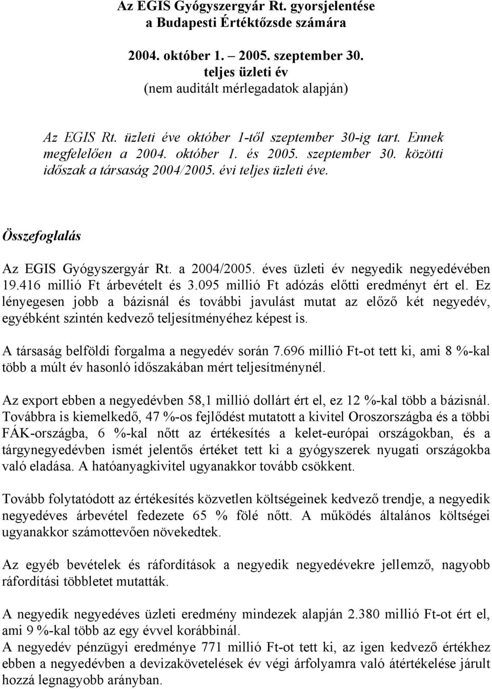 Összefoglalás Az EGIS Gyógyszergyár Rt. a 2004/2005. éves üzleti év negyedik negyedévében 19.416 millió Ft árbevételt és 3.095 millió Ft adózás előtti eredményt ért el.