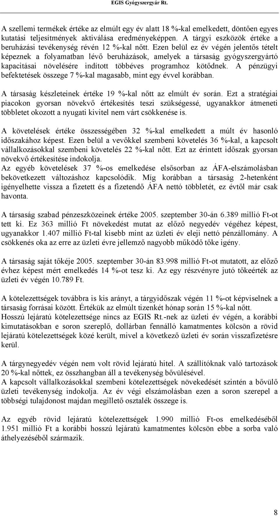 Ezen belül ez év végén jelentős tételt képeznek a folyamatban lévő beruházások, amelyek a társaság gyógyszergyártó kapacitásai növelésére indított többéves programhoz kötődnek.
