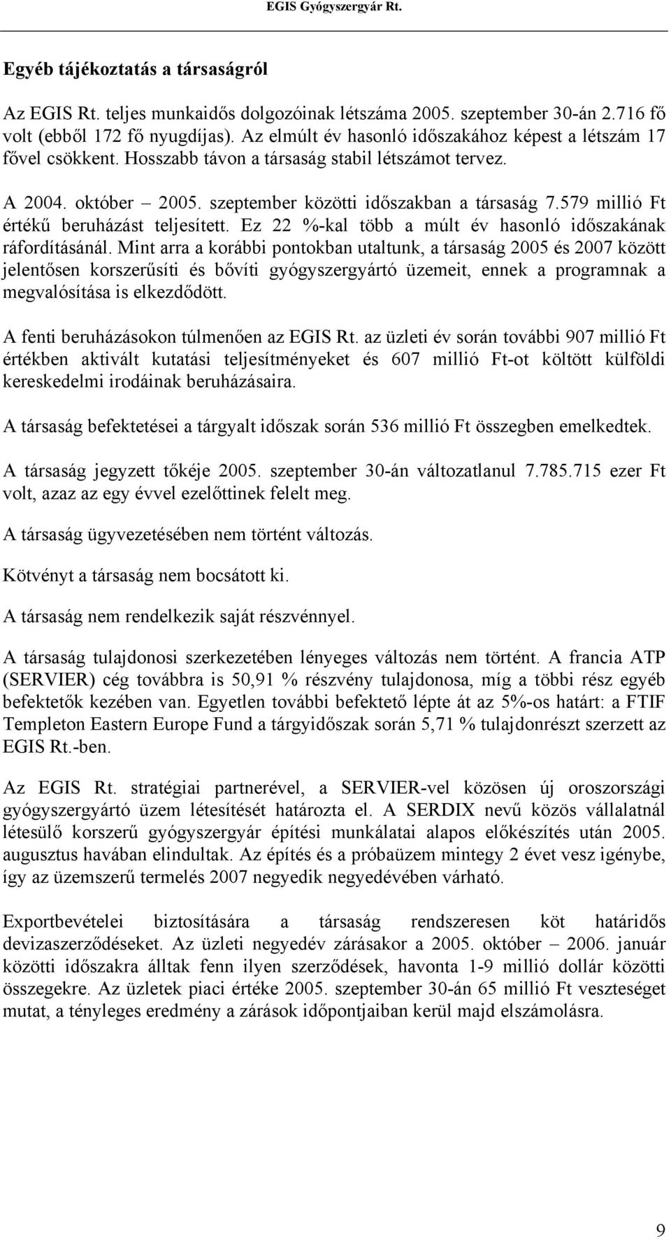 579 millió Ft értékű beruházást teljesített. Ez 22 %-kal több a múlt év hasonló időszakának ráfordításánál.