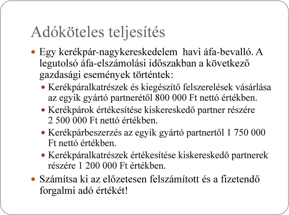 egyik gyártó partnerétől 800 000 Ft nettó értékben. Kerékpárok értékesítése kiskereskedő partner részére 2 500 000 Ft nettó értékben.