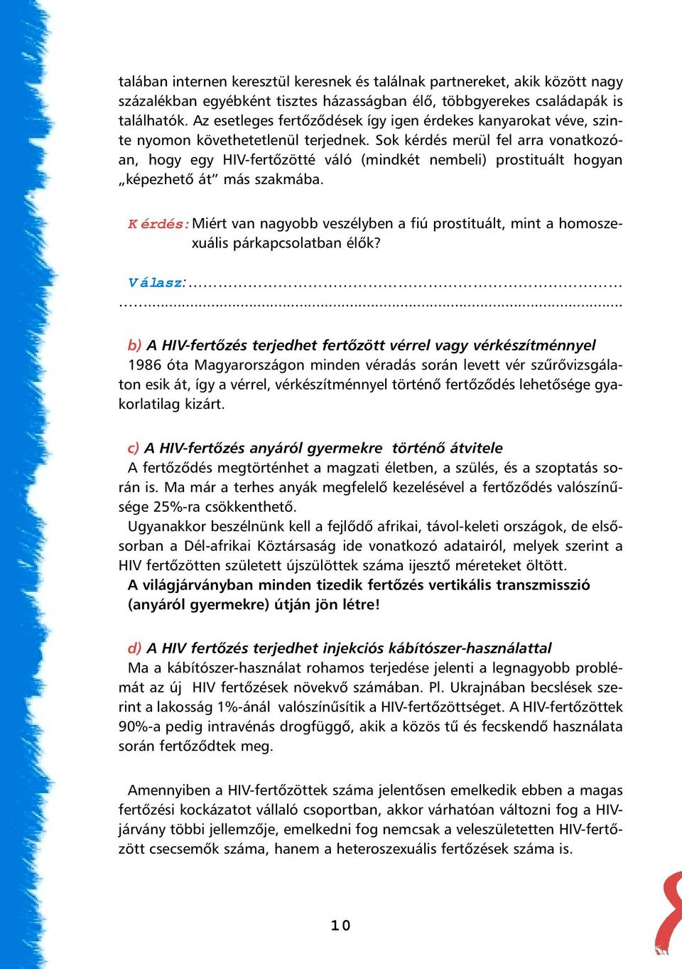 Sok kérdés merül fel arra vonatkozóan, hogy egy HIV-fertõzötté váló (mindkét nembeli) prostituált hogyan képezhetõ át más szakmába.