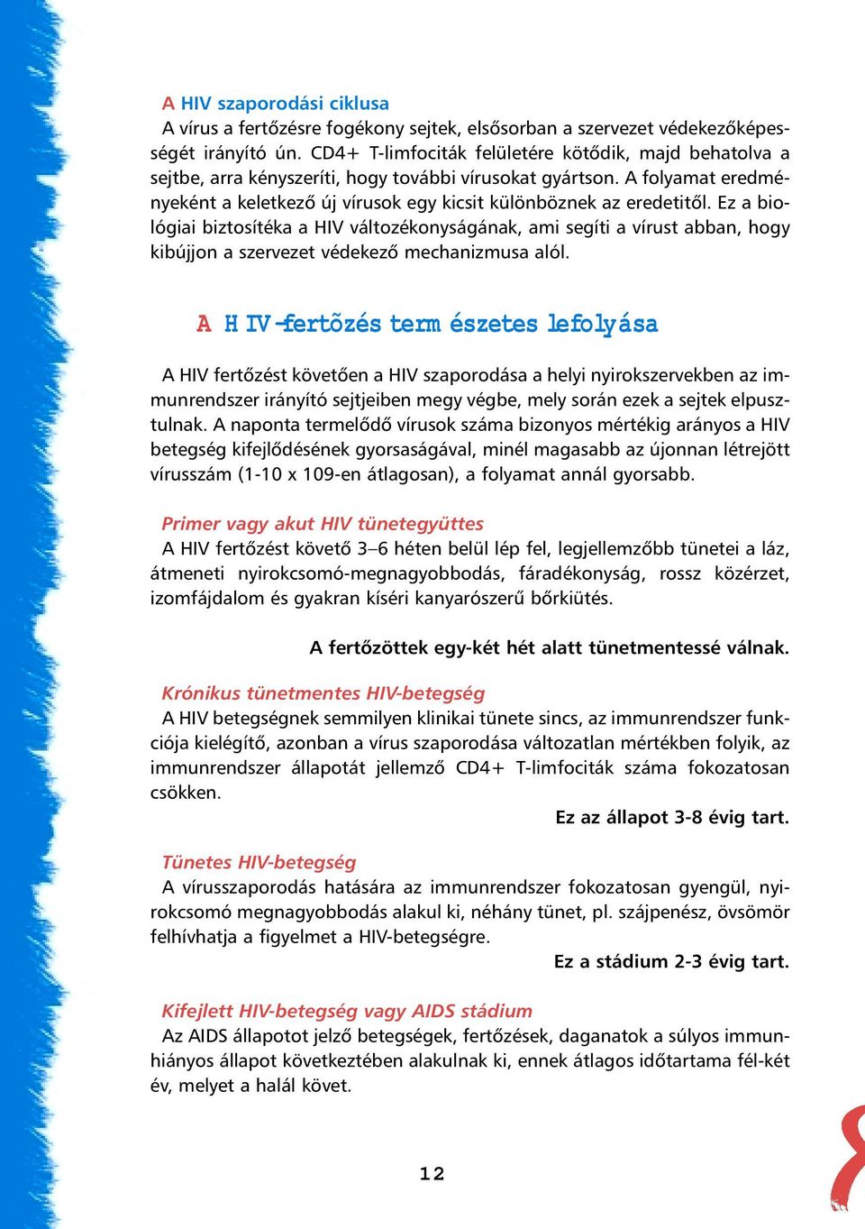 Ez a biológiai biztosítéka a HIV változékonyságának, ami segíti a vírust abban, hogy kibújjon a szervezet védekezõ mechanizmusa alól.