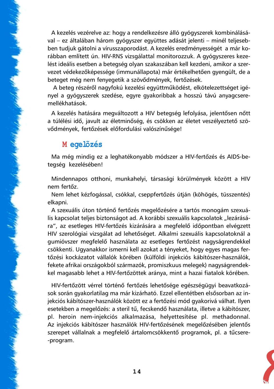 A gyógyszeres kezelést ideális esetben a betegség olyan szakaszában kell kezdeni, amikor a szervezet védekezõképessége (immunállapota) már értékelhetõen gyengült, de a beteget még nem fenyegetik a