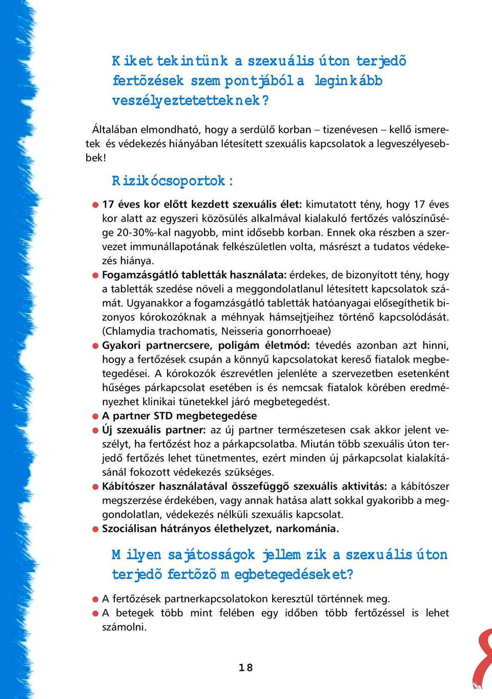 Rizikócsoportok: 17 éves kor elõtt kezdett szexuális élet: kimutatott tény, hogy 17 éves kor alatt az egyszeri közösülés alkalmával kialakuló fertõzés valószínûsége 20-30%-kal nagyobb, mint idõsebb
