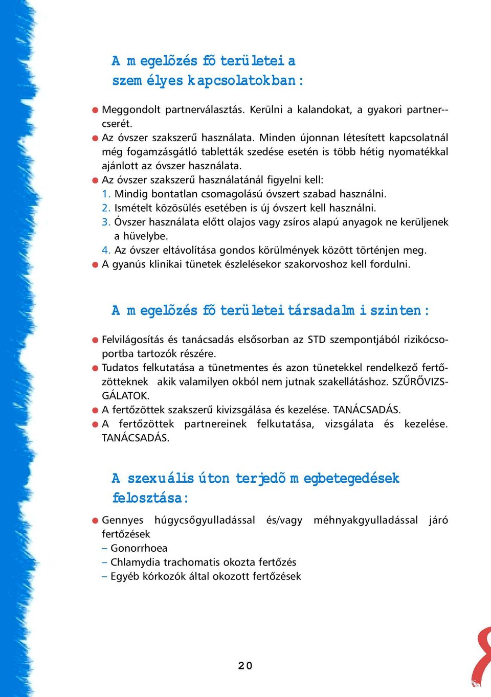 Mindig bontatlan csomagolású óvszert szabad használni. 2. Ismételt közösülés esetében is új óvszert kell használni. 3.