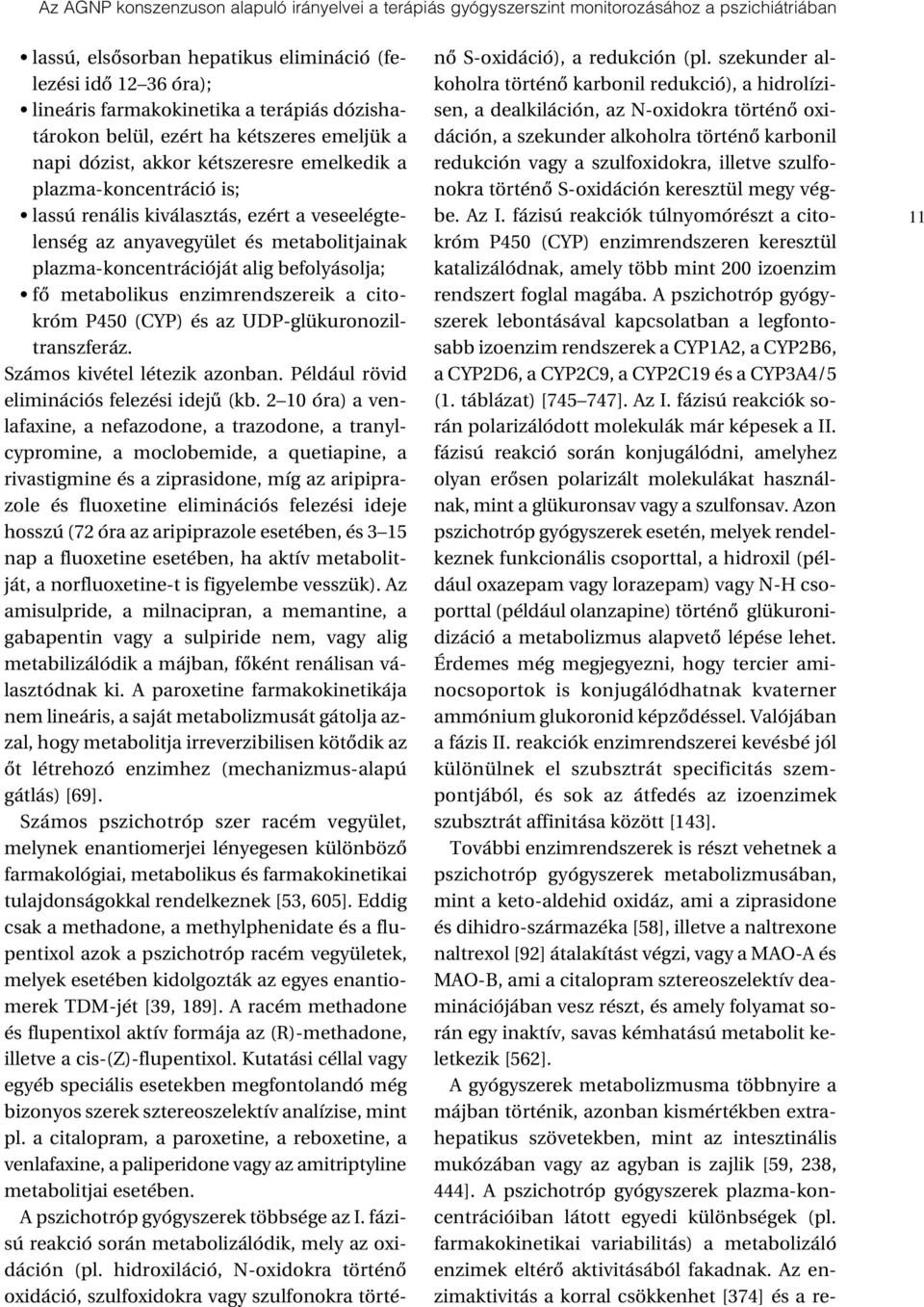 metabolitjainak plazma-koncentrációját alig befolyásolja; fô metabolikus enzimrendszereik a citokróm P450 (CYP) és az UDP-glükuronoziltranszferáz. Számos kivétel létezik azonban.