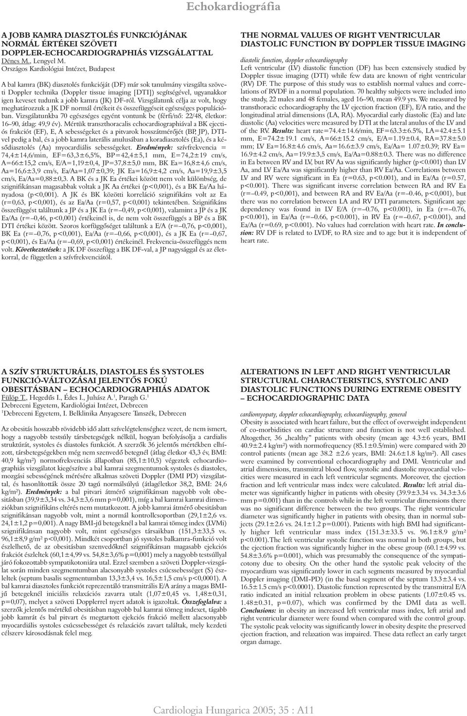 keveset tudunk a jobb kamra (JK) DF-ról. Vizsgálatunk célja az volt, hogy meghatározzuk a JK DF normál értékeit és összefüggéseit egészséges populációban.