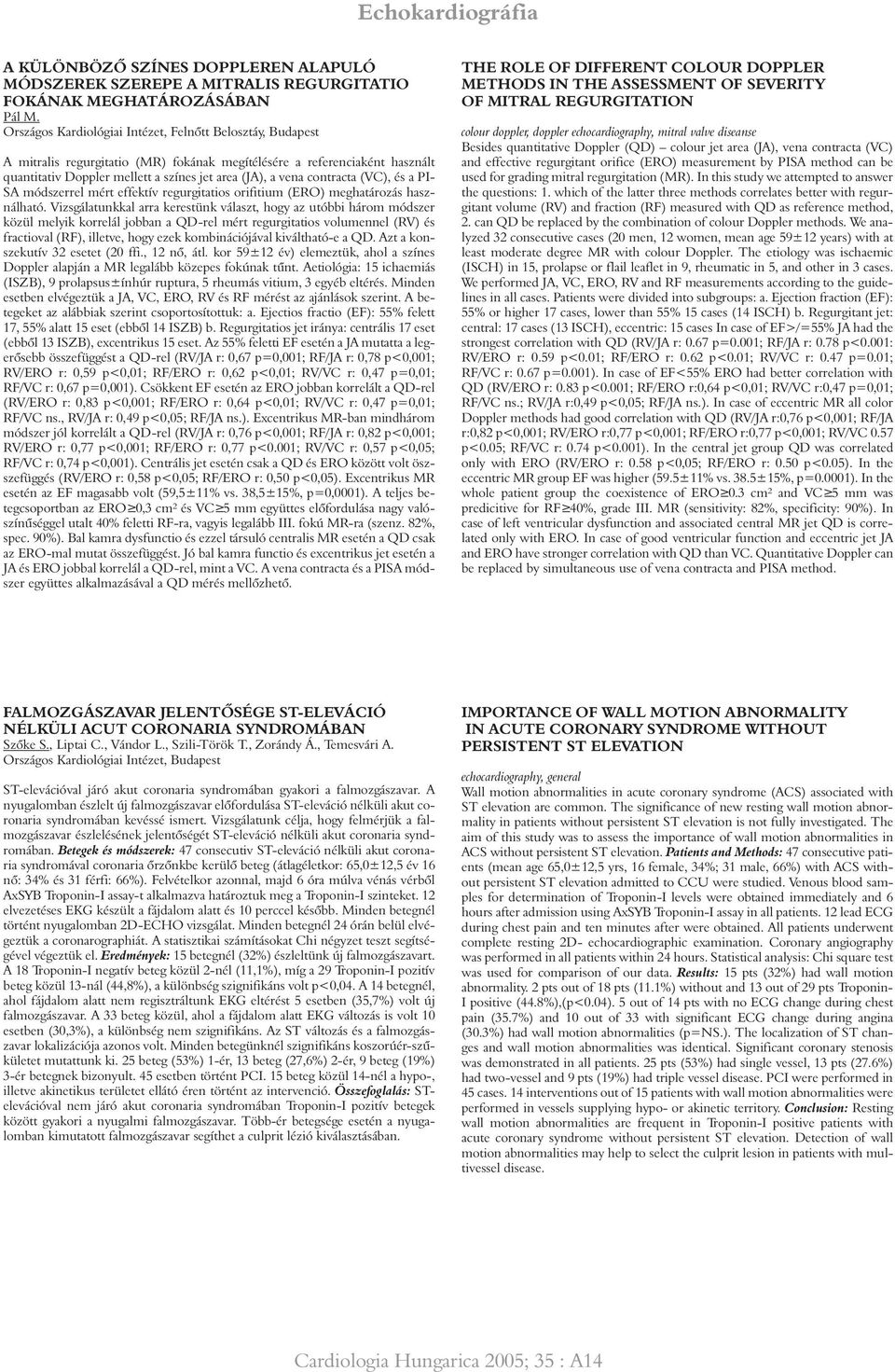 contracta (VC), és a PI- SA módszerrel mért effektív regurgitatios orifitium (ERO) meghatározás használható.