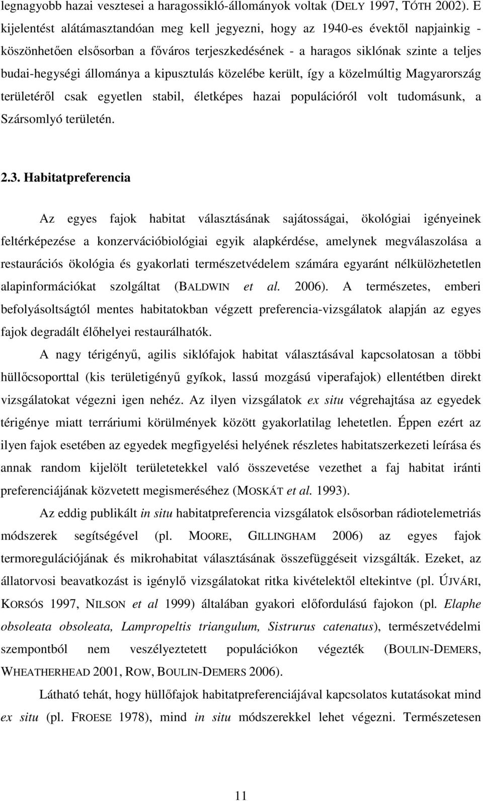 a kipusztulás közelébe került, így a közelmúltig Magyarország területéről csak egyetlen stabil, életképes hazai populációról volt tudomásunk, a Szársomlyó területén. 2.3.