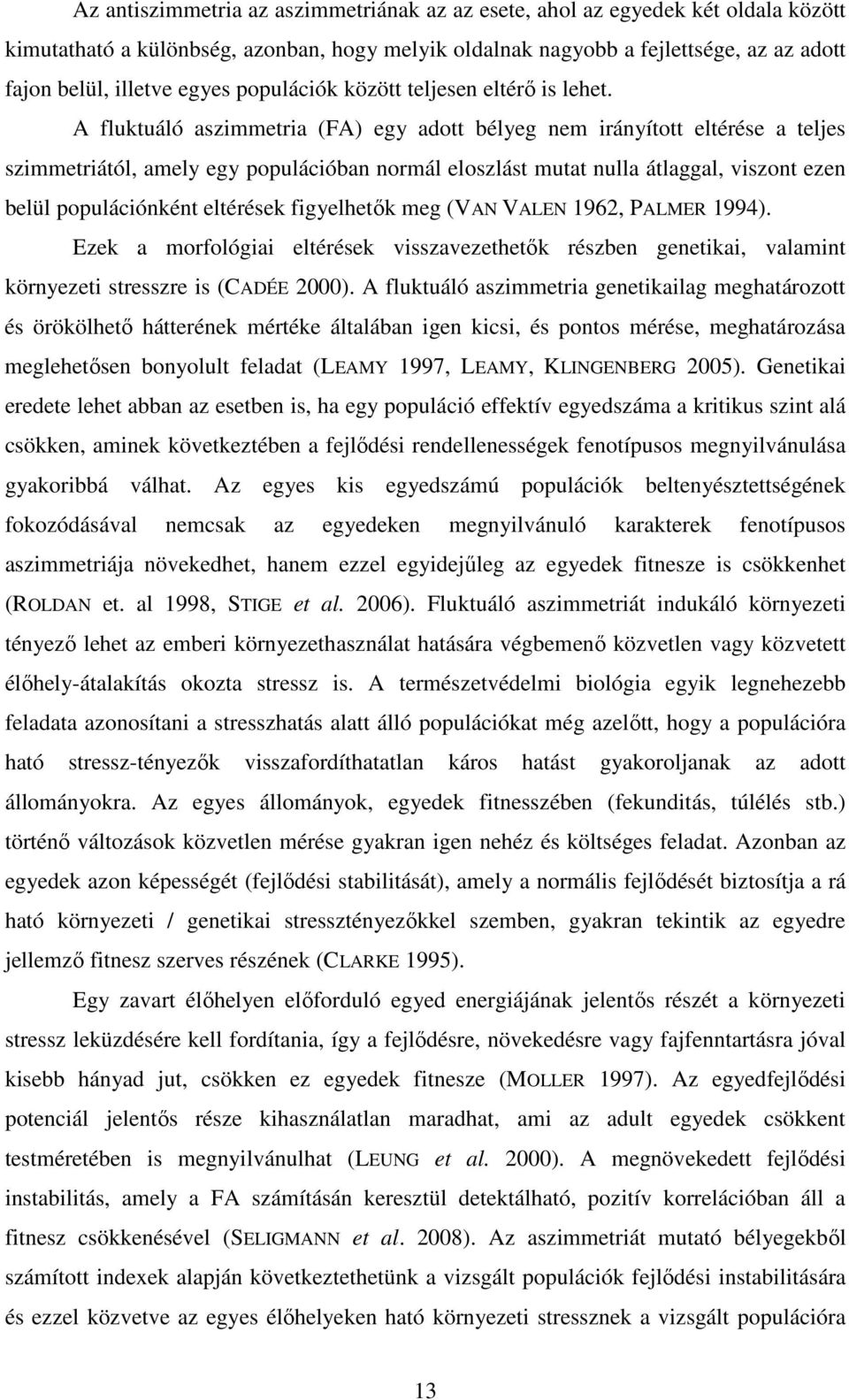 A fluktuáló aszimmetria (FA) egy adott bélyeg nem irányított eltérése a teljes szimmetriától, amely egy populációban normál eloszlást mutat nulla átlaggal, viszont ezen belül populációnként eltérések