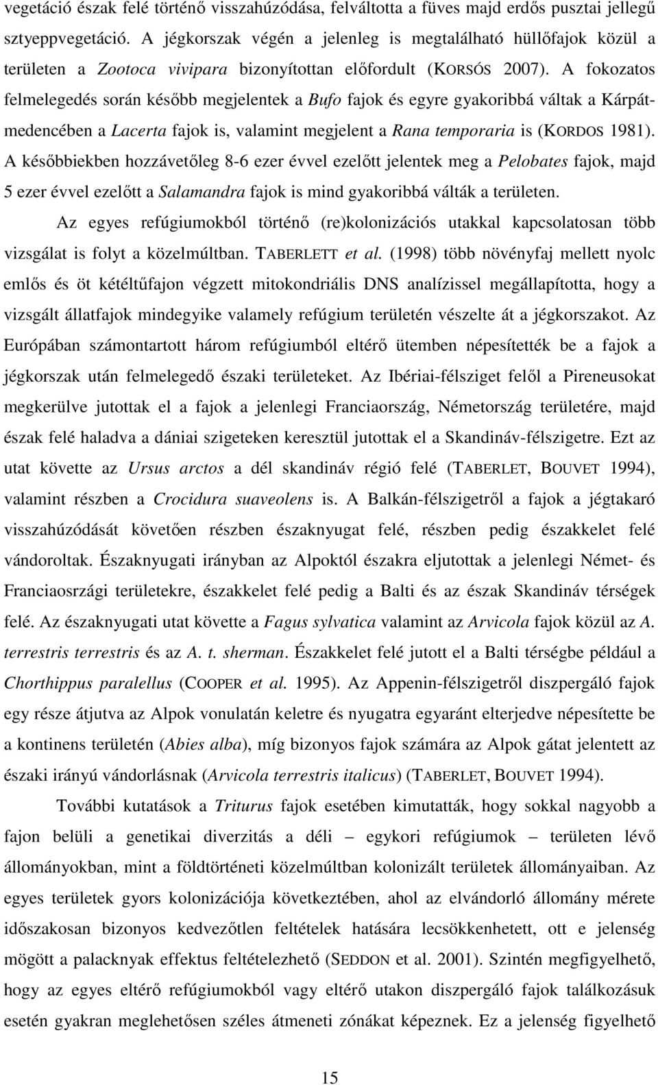 A fokozatos felmelegedés során később megjelentek a Bufo fajok és egyre gyakoribbá váltak a Kárpátmedencében a Lacerta fajok is, valamint megjelent a Rana temporaria is (KORDOS 1981).