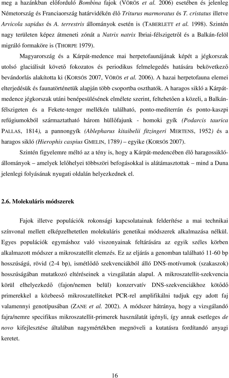 Magyarország és a Kárpát-medence mai herpetofaunájának képét a jégkorszak utolsó glaciálisát követő fokozatos és periodikus felmelegedés hatására bekövetkező bevándorlás alakította ki (KORSÓS 2007,