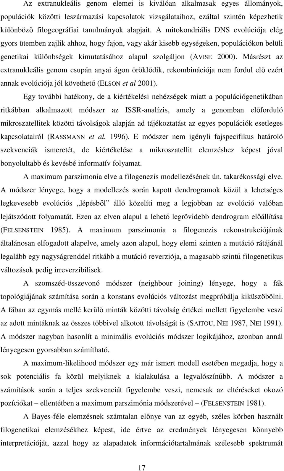 A mitokondriális DNS evolúciója elég gyors ütemben zajlik ahhoz, hogy fajon, vagy akár kisebb egységeken, populációkon belüli genetikai különbségek kimutatásához alapul szolgáljon (AVISE 2000).