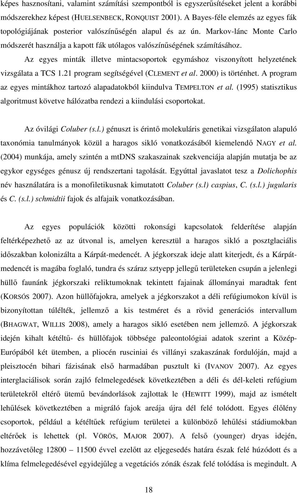 Az egyes minták illetve mintacsoportok egymáshoz viszonyított helyzetének vizsgálata a TCS 1.21 program segítségével (CLEMENT et al. 2000) is történhet.
