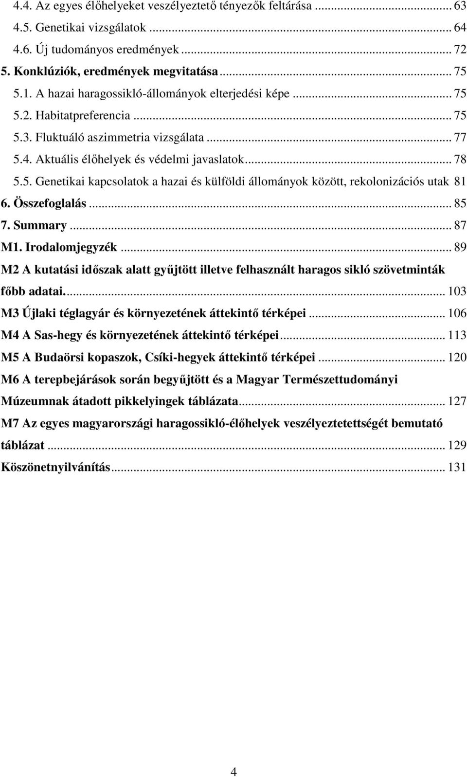 Összefoglalás... 85 7. Summary... 87 M1. Irodalomjegyzék... 89 M2 A kutatási időszak alatt gyűjtött illetve felhasznált haragos sikló szövetminták főbb adatai.