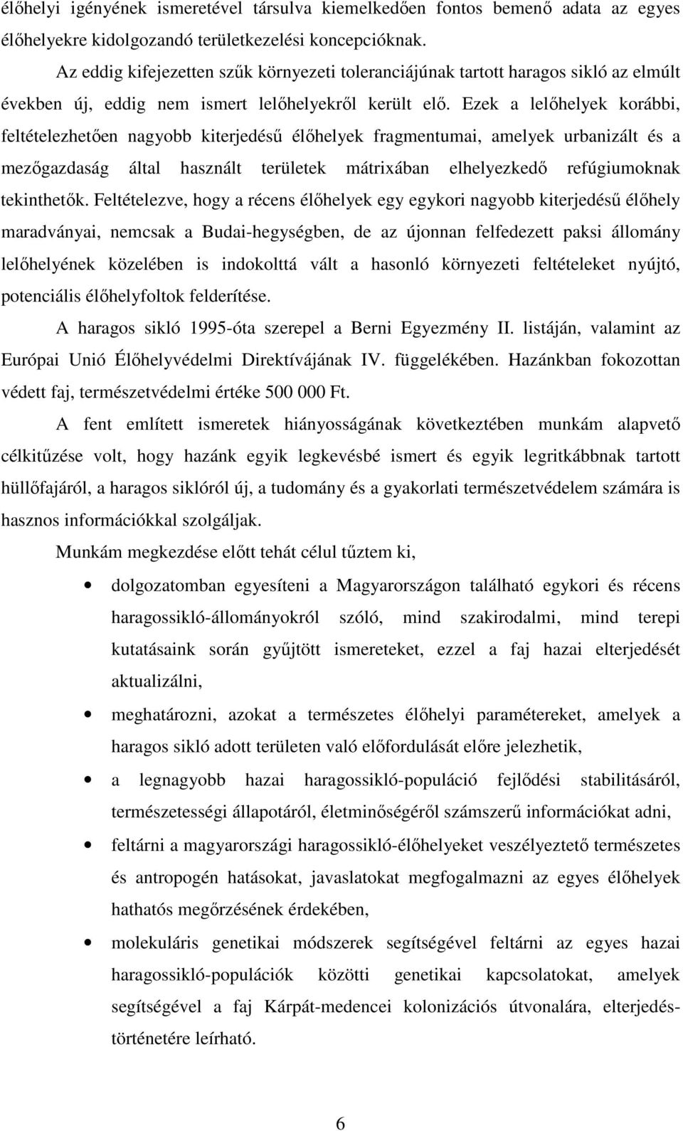 Ezek a lelőhelyek korábbi, feltételezhetően nagyobb kiterjedésű élőhelyek fragmentumai, amelyek urbanizált és a mezőgazdaság által használt területek mátrixában elhelyezkedő refúgiumoknak tekinthetők.