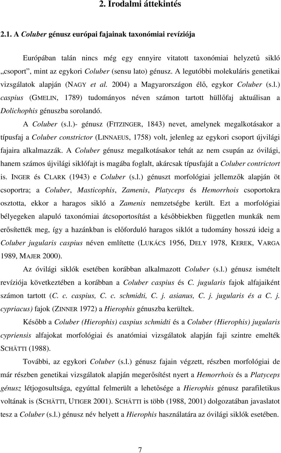 A legutóbbi molekuláris genetikai vizsgálatok alapján (NAGY et al. 2004) a Magyarországon élő, egykor Coluber (s.l.) caspius (GMELIN, 1789) tudományos néven számon tartott hüllőfaj aktuálisan a Dolichophis génuszba sorolandó.