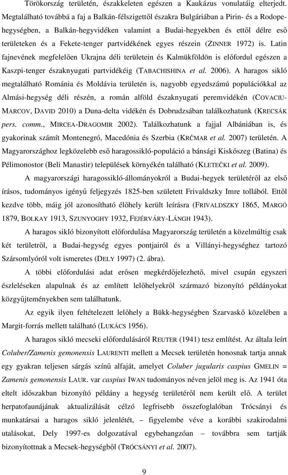 partvidékének egyes részein (ZINNER 1972) is. Latin fajnevének megfelelően Ukrajna déli területein és Kalmükföldön is előfordul egészen a Kaszpi-tenger északnyugati partvidékéig (TABACHISHINA et al.