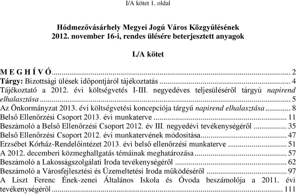évi költségvetési koncepciója tárgyú napirend elhalasztása... 8 Belső Ellenőrzési Csoport 2013. évi munkaterve... 11 Beszámoló a Belső Ellenőrzési Csoport 2012. év III. negyedévi tevékenységéről.