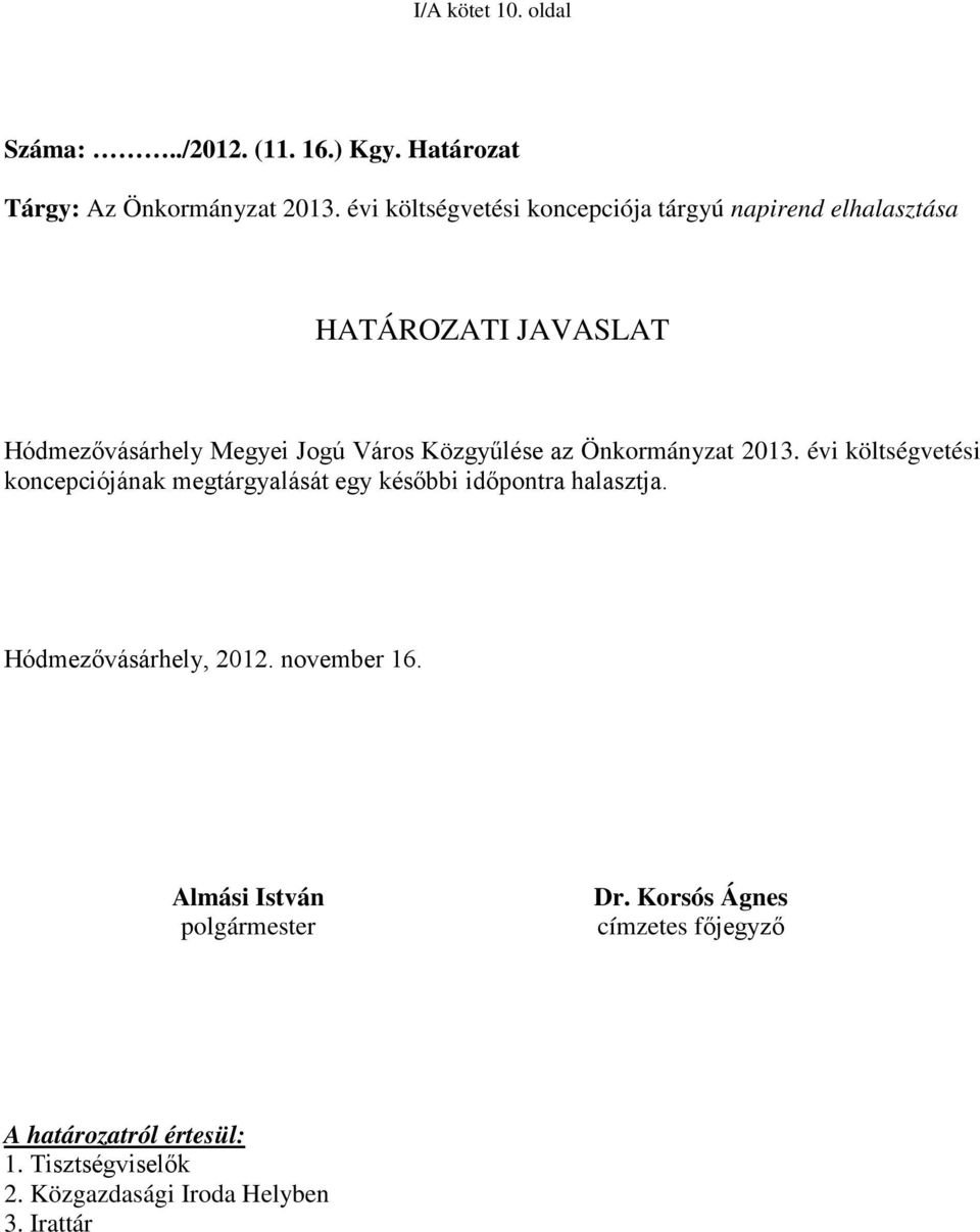 az Önkormányzat 2013. évi költségvetési koncepciójának megtárgyalását egy későbbi időpontra halasztja.