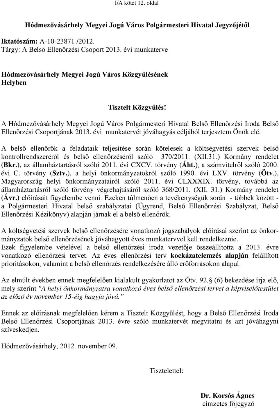 A Hódmezővásárhely Megyei Jogú Város Polgármesteri Hivatal Belső Ellenőrzési Iroda Belső Ellenőrzési Csoportjának 2013. évi munkatervét jóváhagyás céljából terjesztem Önök elé.