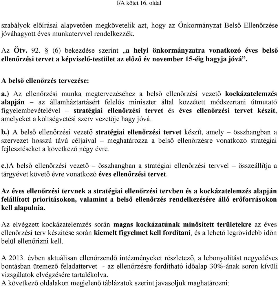 ) Az ellenőrzési munka megtervezéséhez a belső ellenőrzési vezető kockázatelemzés alapján az államháztartásért felelős miniszter által közzétett módszertani útmutató figyelembevételével stratégiai
