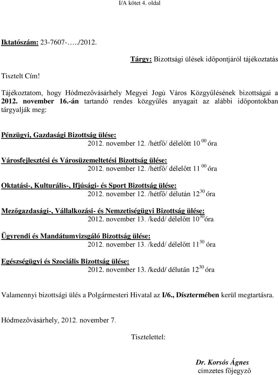 /hétfő/ délelőtt 10 00 óra Városfejlesztési és Városüzemeltetési Bizottság ülése: 2012. november 12. /hétfő/ délelőtt 11 00 óra Oktatási-, Kulturális-, Ifjúsági- és Sport Bizottság ülése: 2012.