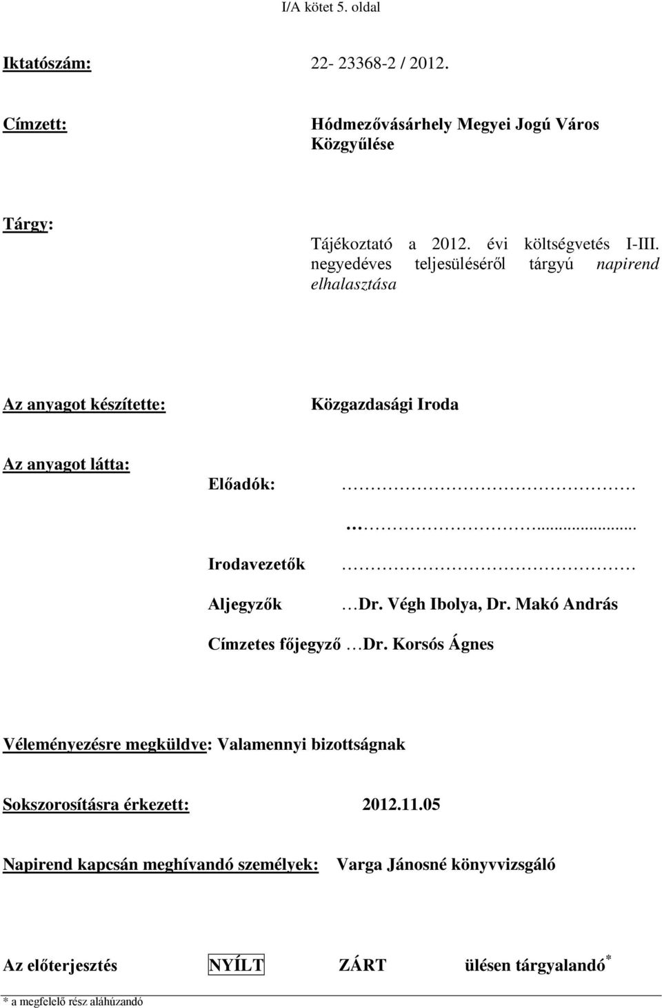 negyedéves teljesüléséről tárgyú napirend elhalasztása Az anyagot készítette: Közgazdasági Iroda Az anyagot látta: Előadók: Irodavezetők Aljegyzők... Dr.