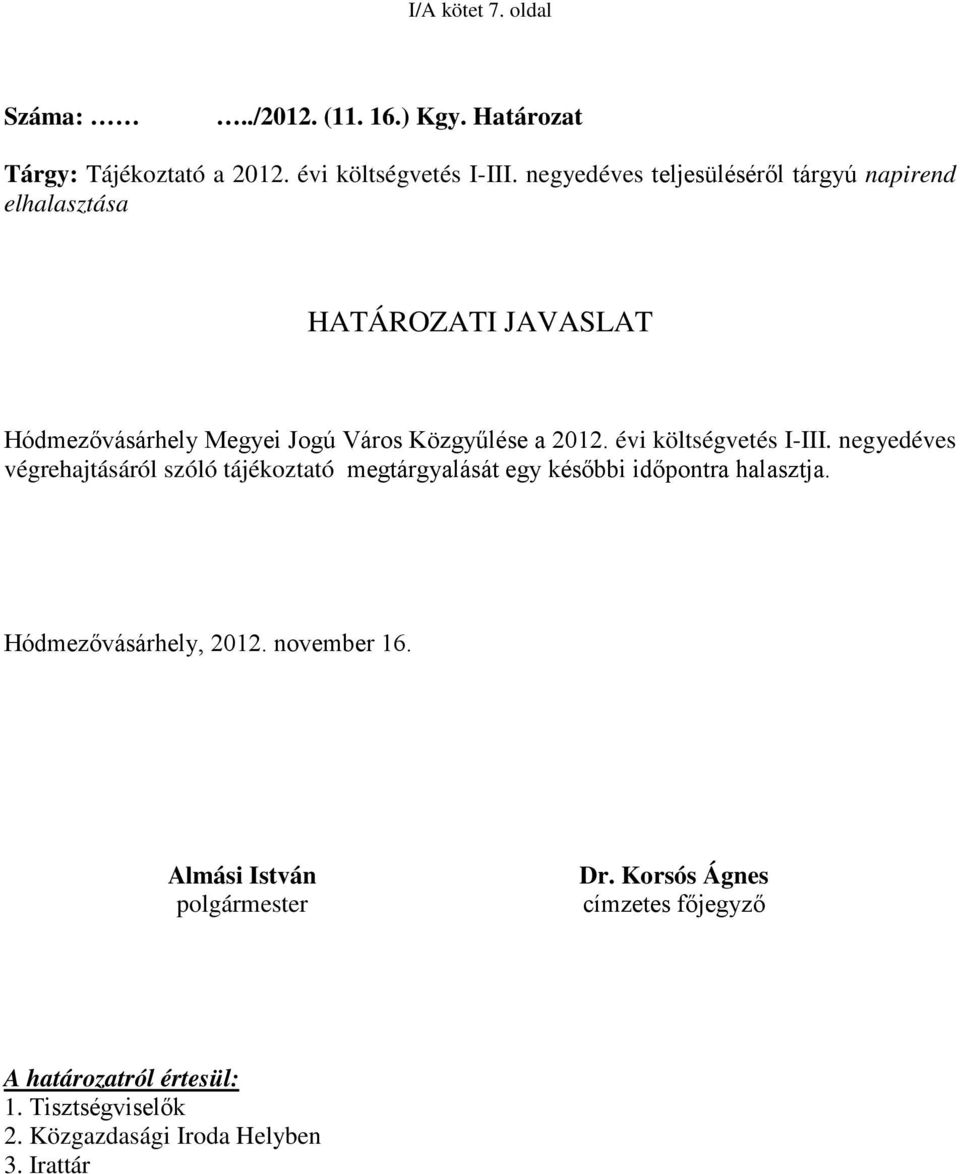 évi költségvetés I-III. negyedéves végrehajtásáról szóló tájékoztató megtárgyalását egy későbbi időpontra halasztja.