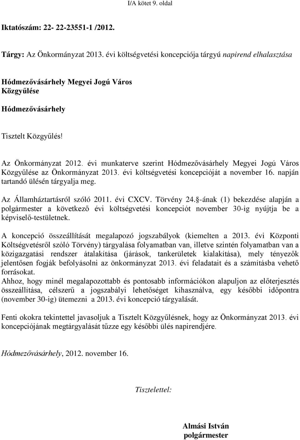 évi munkaterve szerint Hódmezővásárhely Megyei Jogú Város Közgyűlése az Önkormányzat 2013. évi költségvetési koncepcióját a november 16. napján tartandó ülésén tárgyalja meg.