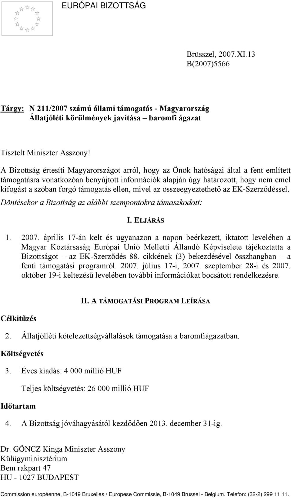 támogatás ellen, mivel az összeegyeztethető az EK-Szerződéssel. Döntésekor a Bizottság az alábbi szempontokra támaszkodott: I. ELJÁRÁS 1. 2007.