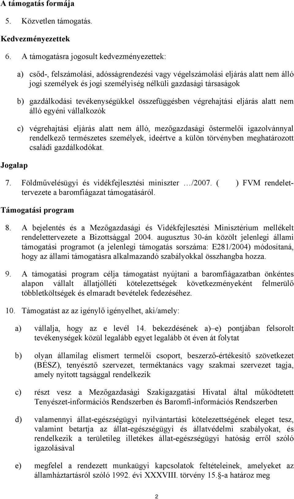 b) gazdálkodási tevékenységükkel összefüggésben végrehajtási eljárás alatt nem álló egyéni vállalkozók c) végrehajtási eljárás alatt nem álló, mezőgazdasági őstermelői igazolvánnyal rendelkező