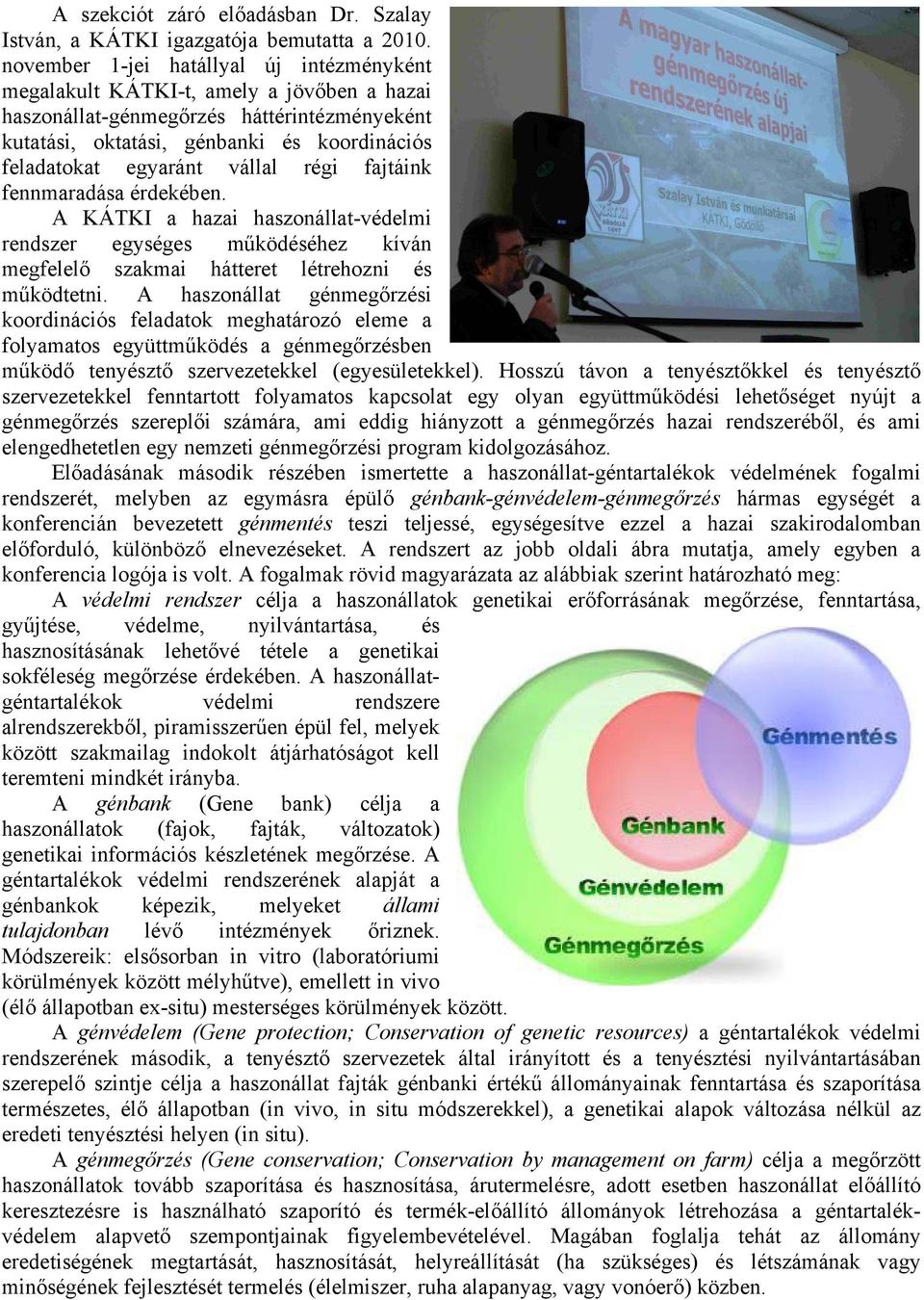 vállal régi fajtáink fennmaradása érdekében. A KÁTKI a hazai haszonállat-védelmi rendszer egységes működéséhez kíván megfelelő szakmai hátteret létrehozni és működtetni.