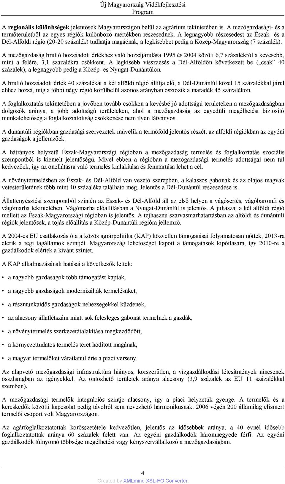 A mezőgazdaság bruttó hozzáadott értékhez való hozzájárulása 1995 és 2004 között 6,7 százalékról a kevesebb, mint a felére, 3,1 százalékra csökkent.